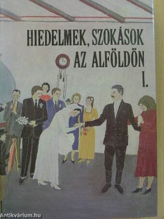 Hiedelmek, szokások az Alföldön I-III.