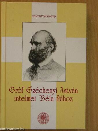 Gróf Széchenyi István: Gróf Széchenyi István intelmei Béla fiához (Szent  István Társulat, 2005) - antikvarium.hu