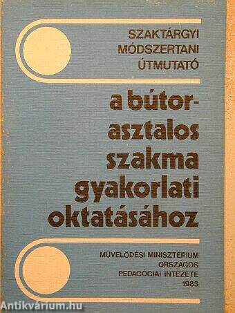 Szaktárgyi módszertani kézikönyv a bútorasztalos szakmai gyakorlat oktatásához