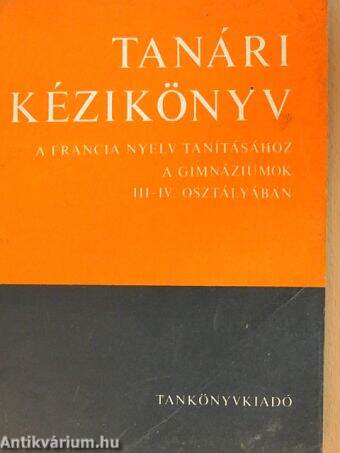 Tanári kézikönyv a francia nyelv tanításához a gimnáziumok III-IV. osztályában