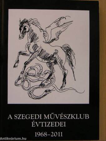 A Szegedi Művészklub évtizedei 1968-2011