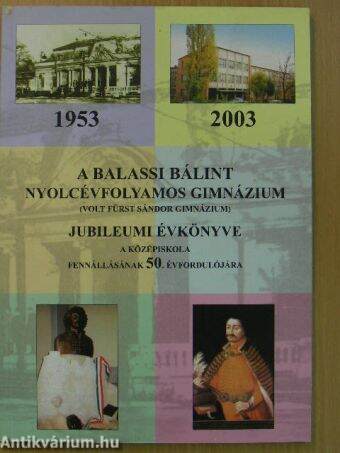 A Balassi Bálint nyolcévfolyamos gimnázium (volt Fürst Sándor Gimnázium) jubileumi évkönyve