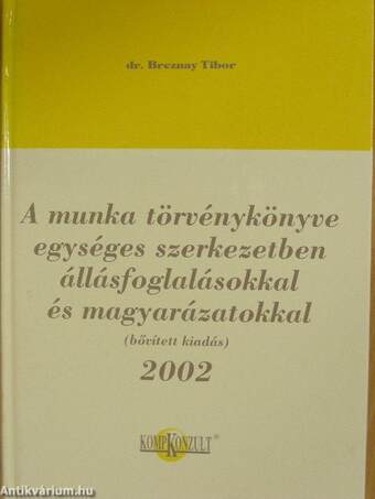 A munka törvénykönyve egységes szerkezetben állásfoglalásokkal és magyarázatokkal