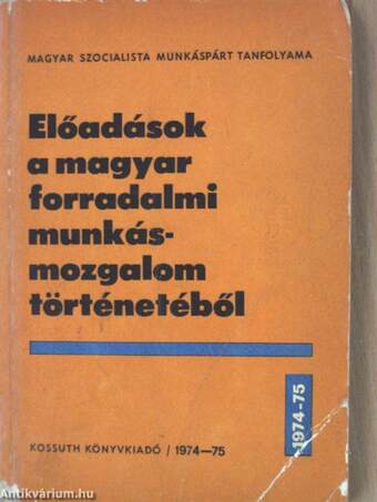 Előadások a magyar forradalmi munkásmozgalom történetéből 1918-1974