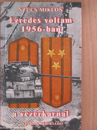 Ezredes voltam 1956-ban a vezérkarnál