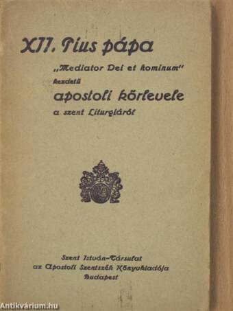 XII. Pius pápa "Mediator Dei et hominum" kezdetű apostoli körlevele a szent Liturgiáról