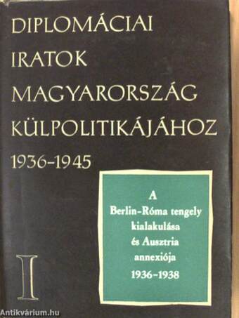 Diplomáciai iratok Magyarország külpolitikájához 1936-1945. I.