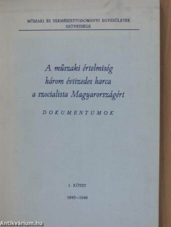 A műszaki értelmiség három évtizedes harca a szocialista Magyarországért I. (töredék)