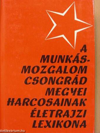 A munkásmozgalom Csongrád megyei harcosainak életrajzi lexikona