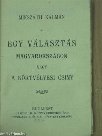 Egy választás Magyarországon vagy a körtvélyesi csiny I-III.