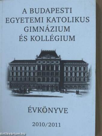 A Budapesti Egyetemi Katolikus Gimnázium és Kollégium évkönyve 2010/2011