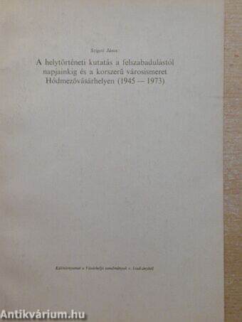 A helytörténeti kutatás a felszabadulástól napjainkig és a korszerű városismeret Hódmezővásárhelyen