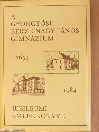 A gyöngyösi Berze Nagy János Gimnázium jubileumi emlékkönyve 1634-1984