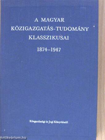 A magyar közigazgatás-tudomány klasszikusai 1874-1947