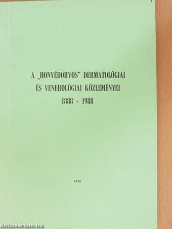 A "honvédorvos" dermatológiai és venerológiai közleményei 1888-1988