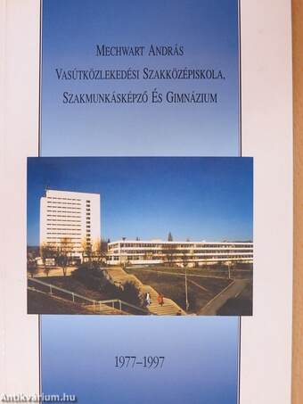 A Mechwart András Vasútközlekedési Szakközépiskola, Szakmunkásképző és Gimnázium Jubileumi évkönyve 1977-1997