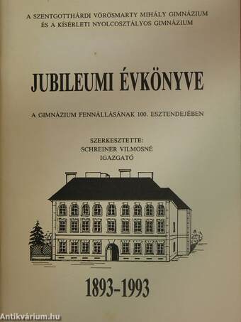 A szentgotthárdi Vörösmarty Mihály Gimnázium és a Kísérleti Nyolcosztályos Gimnázium Jubileumi Évkönyve 1893-1993