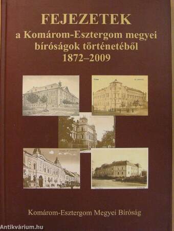 Fejezetek a Komárom-Esztergom megyei bíróságok történetéből 1872-2009