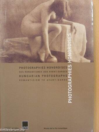 Photographies Hongroises des Romantismes aux Avant-Gardes/Hungarian Photographs Romanticism to Avant-Garde