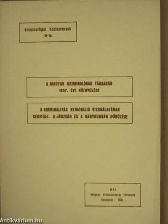 A Magyar Kriminológiai Társaság 1987. évi közgyűlése/A kriminalitás regionális vizsgálatának kérdései. A Jászság és a Nagykunság bűnözése