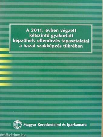 A 2011. évben végzett kétszintű gyakorlati képzőhely ellenőrzés tapasztalatai a hazai szakképzés tükrében