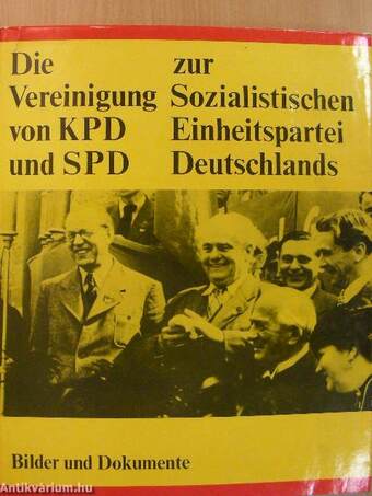 Die Vereinigung von KPD und SPD zur Sozialistischen Einheitspartei Deutschlands