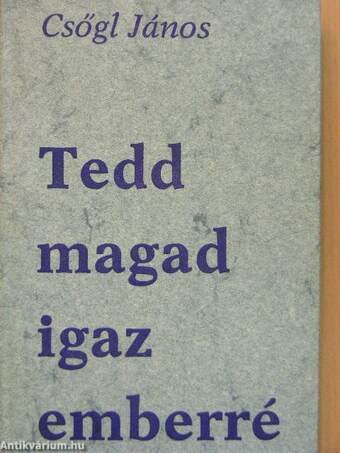 Tedd magad igaz emberré